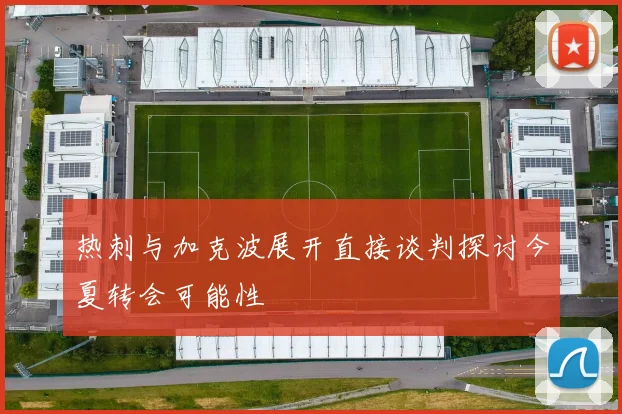 热刺与加克波展开直接谈判探讨今夏转会可能性