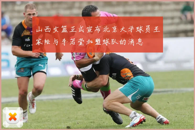 山西女篮正式宣布北京大学球员王家绘与李若莹加盟球队的消息
