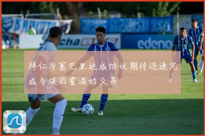 拜仁与塞巴里达成协议期待迅速完成与埃因霍温的交易